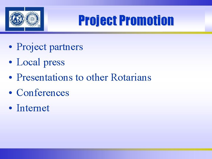 Project Promotion • • • Project partners Local press Presentations to other Rotarians Conferences