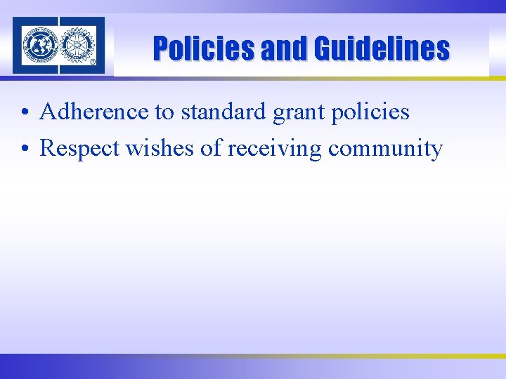 Policies and Guidelines • Adherence to standard grant policies • Respect wishes of receiving