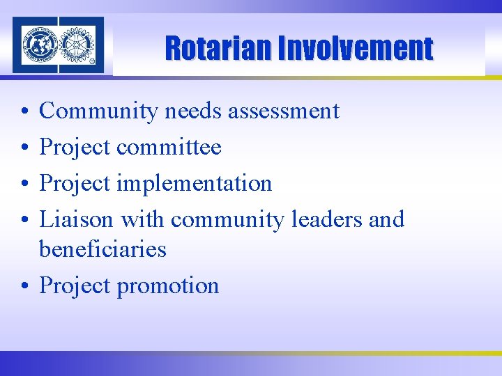 Rotarian Involvement • • Community needs assessment Project committee Project implementation Liaison with community