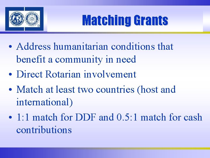 Matching Grants • Address humanitarian conditions that benefit a community in need • Direct