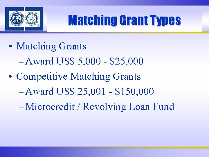 Matching Grant Types • Matching Grants – Award US$ 5, 000 - $25, 000