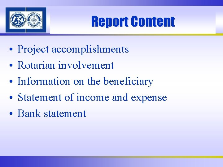 Report Content • • • Project accomplishments Rotarian involvement Information on the beneficiary Statement