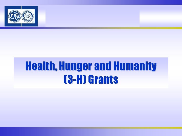 Health, Hunger and Humanity (3 -H) Grants 