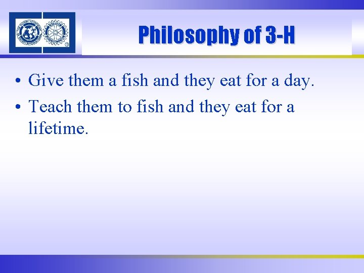 Philosophy of 3 -H • Give them a fish and they eat for a