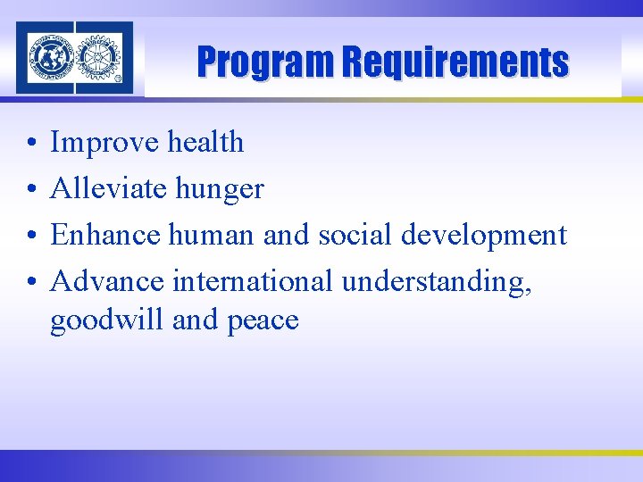 Program Requirements • • Improve health Alleviate hunger Enhance human and social development Advance