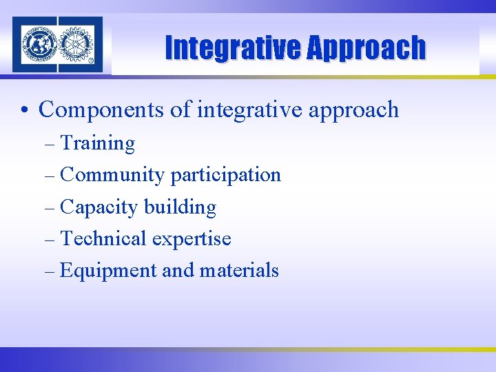 Integrative Approach • Components of integrative approach – Training – Community participation – Capacity