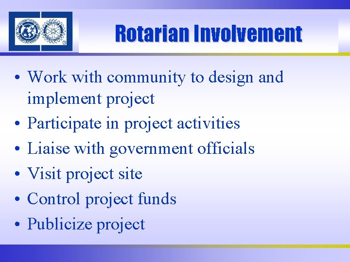 Rotarian Involvement • Work with community to design and implement project • Participate in