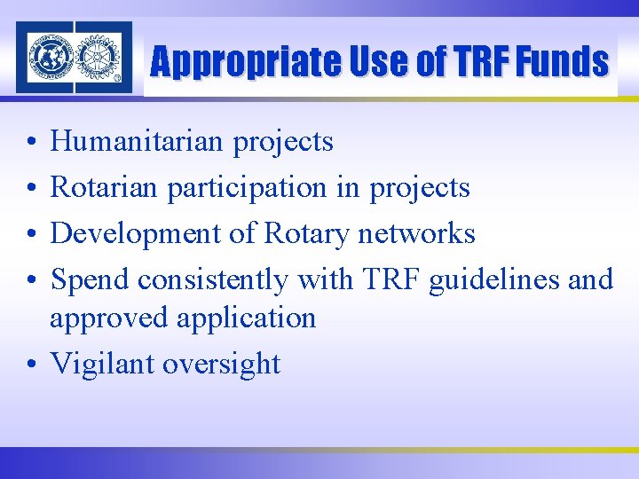 Appropriate Use of TRF Funds • • Humanitarian projects Rotarian participation in projects Development