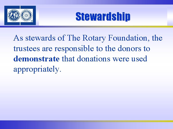 Stewardship As stewards of The Rotary Foundation, the trustees are responsible to the donors