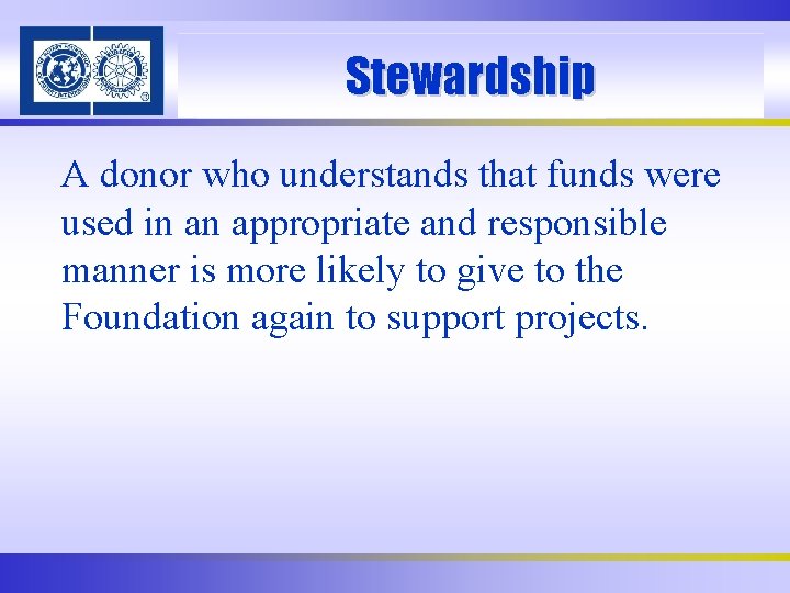Stewardship A donor who understands that funds were used in an appropriate and responsible