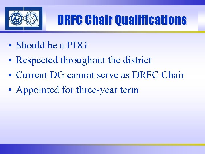 DRFC Chair Qualifications • • Should be a PDG Respected throughout the district Current