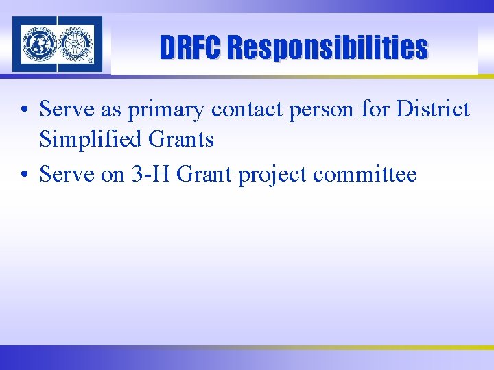 DRFC Responsibilities • Serve as primary contact person for District Simplified Grants • Serve