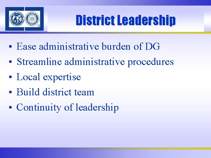 District Leadership • • • Ease administrative burden of DG Streamline administrative procedures Local