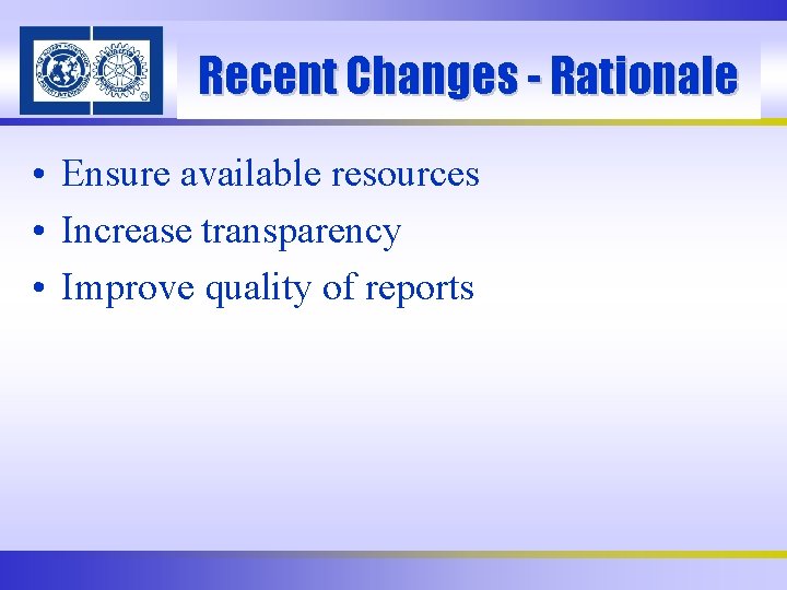 Recent Changes - Rationale • Ensure available resources • Increase transparency • Improve quality