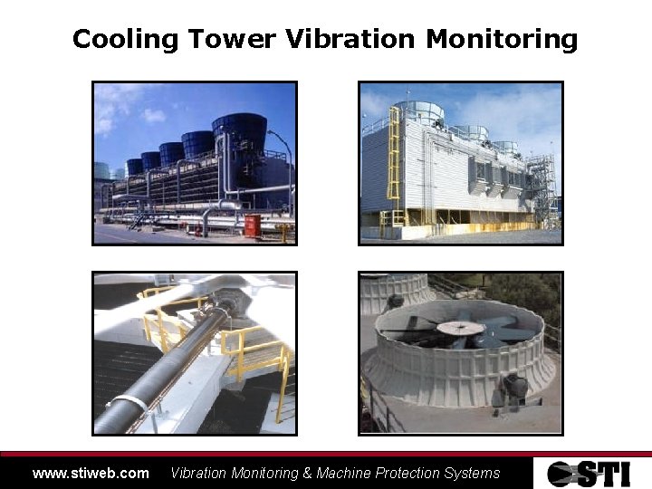 Cooling Tower Vibration Monitoring www. stiweb. com Vibration Monitoring & Machine Protection Systems 
