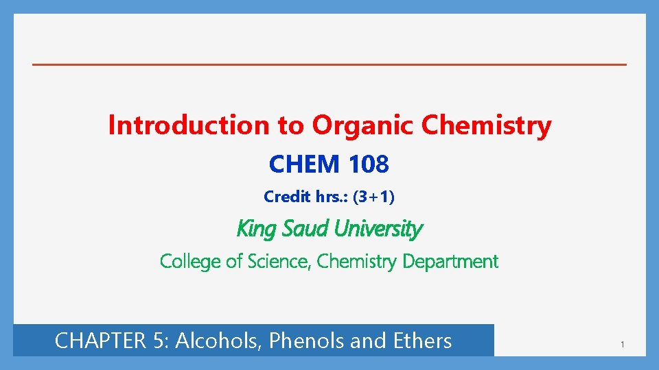 Introduction to Organic Chemistry CHEM 108 Credit hrs. : (3+1) King Saud University College