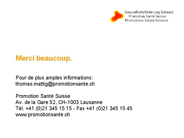 Merci beaucoup. Pour de plus amples informations: thomas. mattig@promotionsante. ch Promotion Santé Suisse Av.