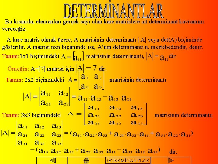 Bu kısımda, elemanları gerçek sayı olan kare matrislere ait determinant kavramını vereceğiz. A kare