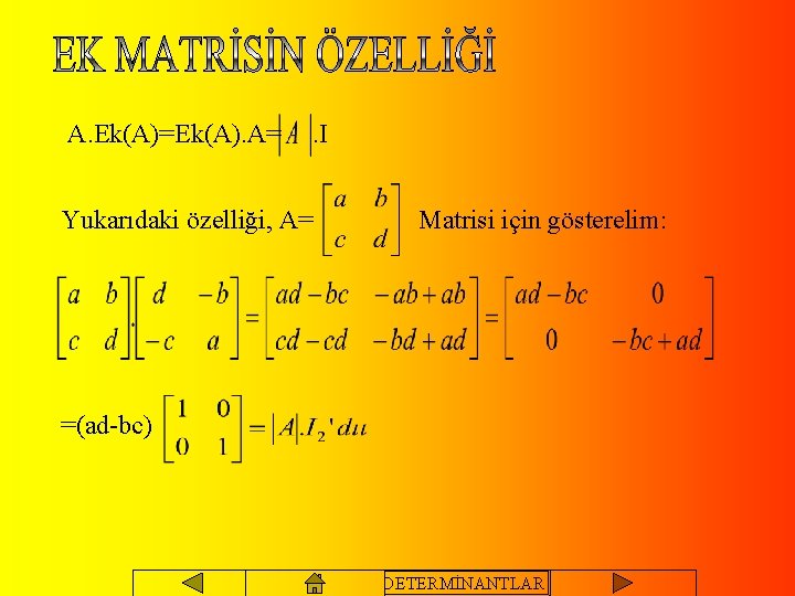 A. Ek(A)=Ek(A). A= . I Yukarıdaki özelliği, A= Matrisi için gösterelim: =(ad-bc) DETERMİNANTLAR 