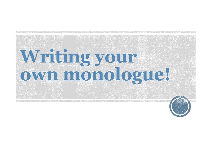 Writing your own monologue! 