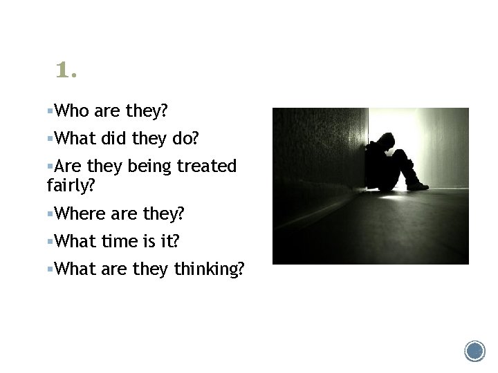 1. §Who are they? §What did they do? §Are they being treated fairly? §Where