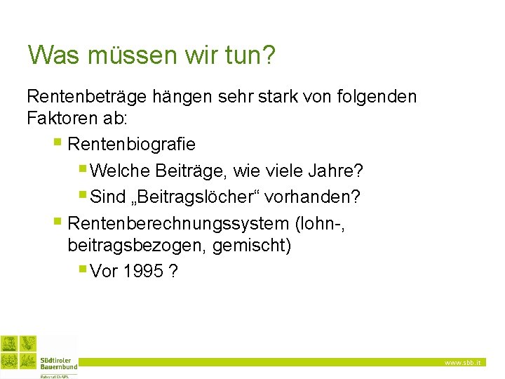 Was müssen wir tun? Rentenbeträge hängen sehr stark von folgenden Faktoren ab: § Rentenbiografie