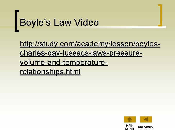 Boyle’s Law Video http: //study. com/academy/lesson/boylescharles-gay-lussacs-laws-pressurevolume-and-temperaturerelationships. html MAIN MENU PREVIOUS 