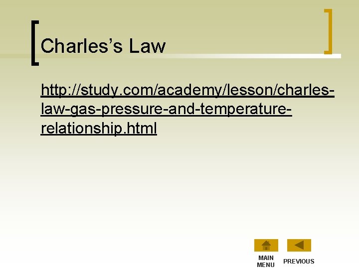 Charles’s Law http: //study. com/academy/lesson/charleslaw-gas-pressure-and-temperaturerelationship. html MAIN MENU PREVIOUS 