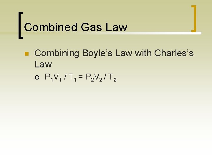 Combined Gas Law n Combining Boyle’s Law with Charles’s Law ¡ P 1 V