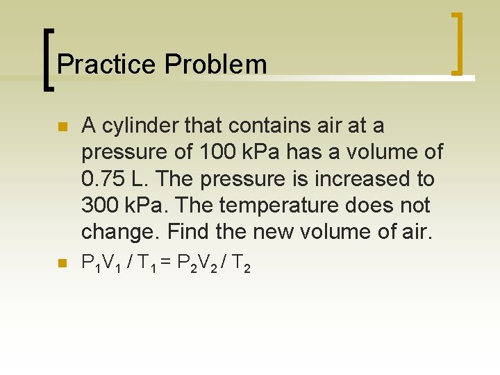 Practice Problem n A cylinder that contains air at a pressure of 100 k.