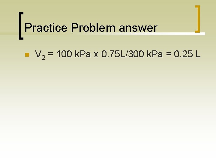 Practice Problem answer n V 2 = 100 k. Pa x 0. 75 L/300