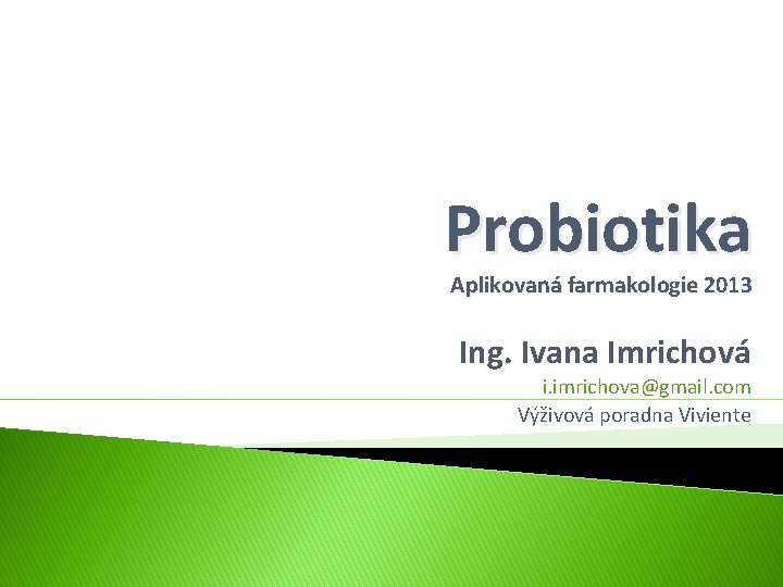 Probiotika Aplikovaná farmakologie 2013 Ing. Ivana Imrichová i. imrichova@gmail. com Výživová poradna Viviente 