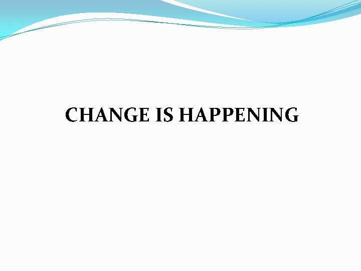 CHANGE IS HAPPENING 