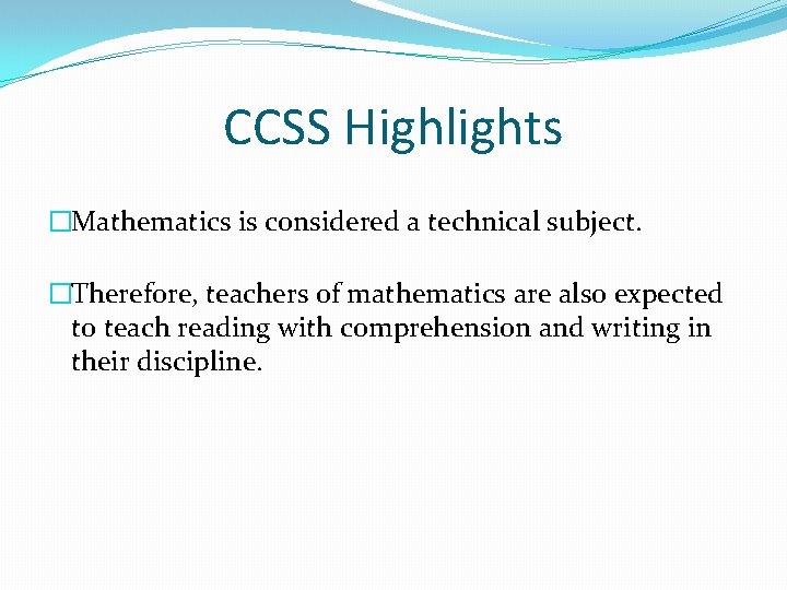 CCSS Highlights �Mathematics is considered a technical subject. �Therefore, teachers of mathematics are also