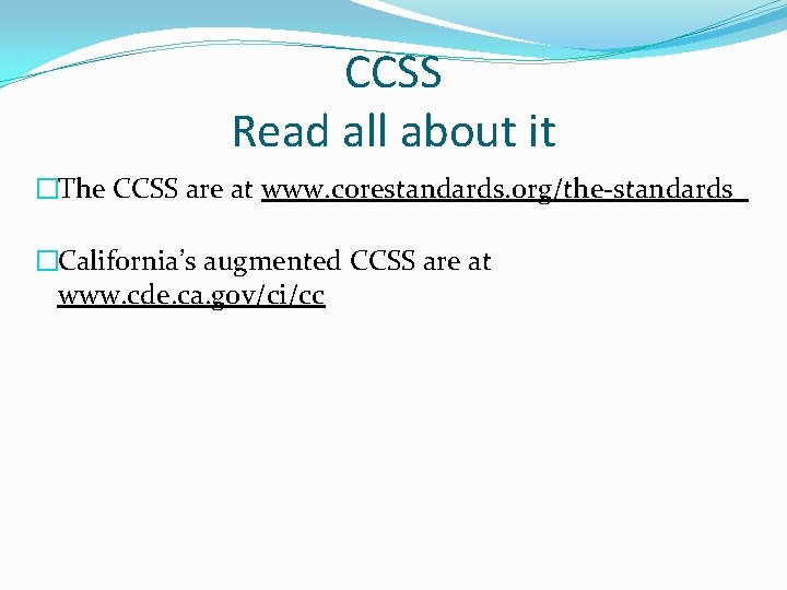 CCSS Read all about it �The CCSS are at www. corestandards. org/the-standards �California’s augmented