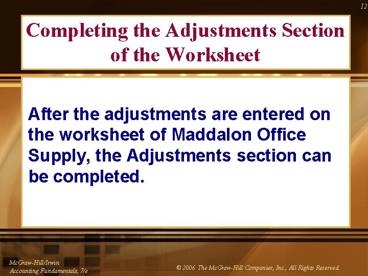 12 Completing the Adjustments Section of the Worksheet After the adjustments are entered on