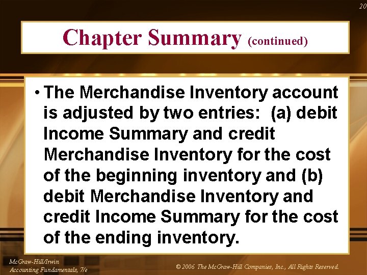 20 Chapter Summary (continued) • The Merchandise Inventory account is adjusted by two entries: