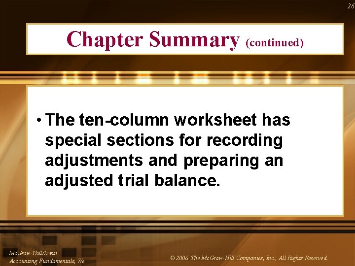 26 Chapter Summary (continued) • The ten-column worksheet has special sections for recording adjustments