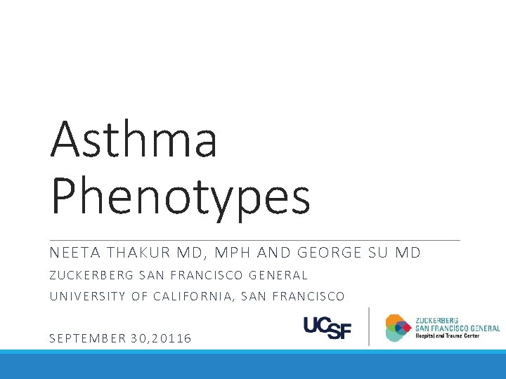 Asthma Phenotypes NEETA THAKUR MD, MPH AND GEORGE SU MD ZUCKERBERG SAN FRANCISCO GENERAL