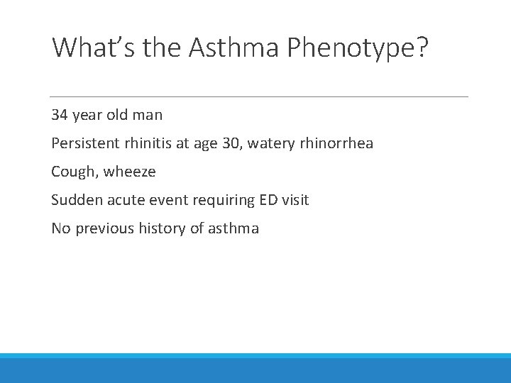 What’s the Asthma Phenotype? 34 year old man Persistent rhinitis at age 30, watery