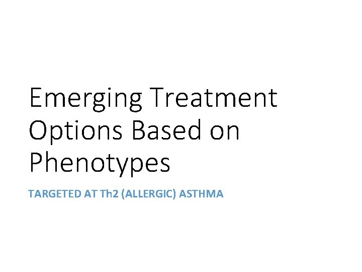 Emerging Treatment Options Based on Phenotypes TARGETED AT Th 2 (ALLERGIC) ASTHMA 