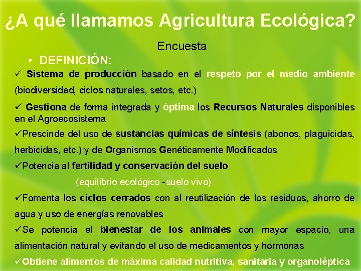 ¿A qué llamamos Agricultura Ecológica? Encuesta • DEFINICIÓN: ü Sistema de producción basado en