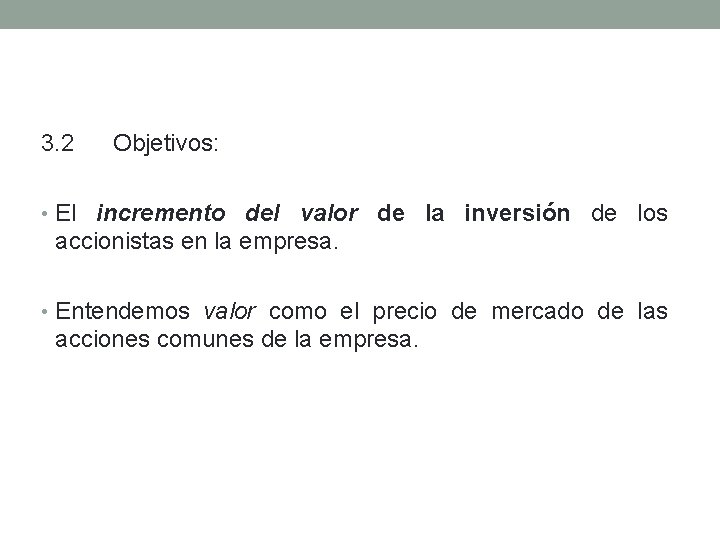 3. 2 Objetivos: • El incremento del valor de la inversión de los accionistas