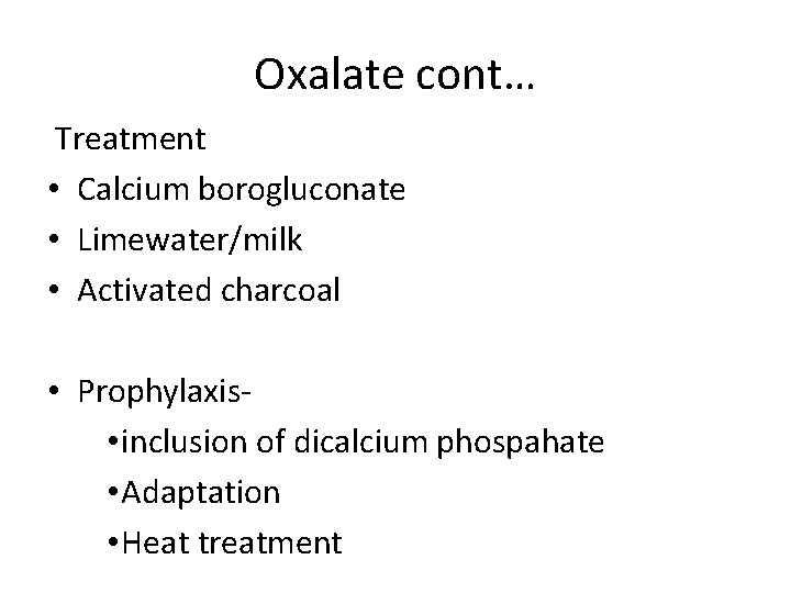 Oxalate cont… Treatment • Calcium borogluconate • Limewater/milk • Activated charcoal • Prophylaxis •