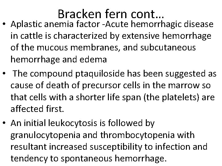 Bracken fern cont… • Aplastic anemia factor -Acute hemorrhagic disease in cattle is characterized