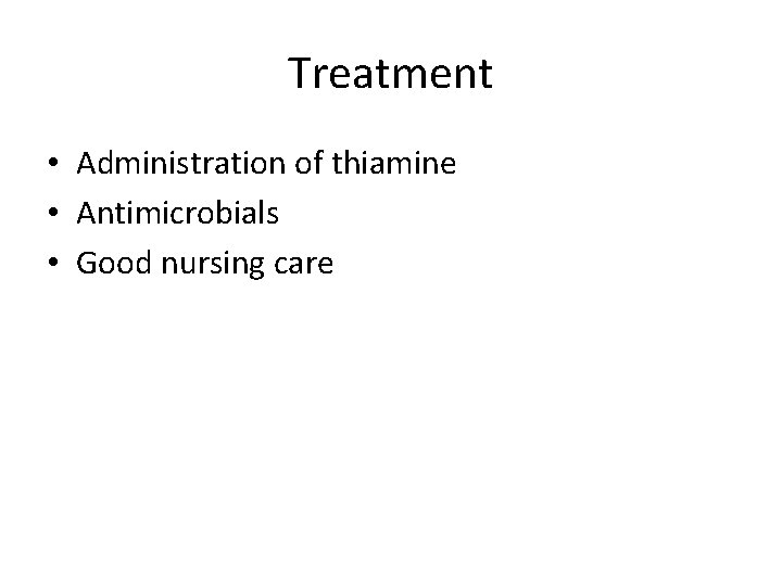 Treatment • Administration of thiamine • Antimicrobials • Good nursing care 