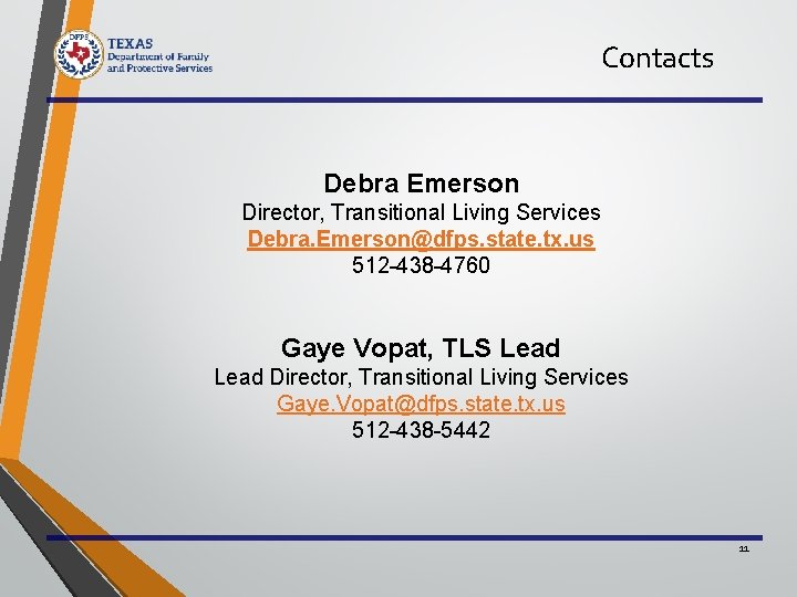 Contacts Debra Emerson Director, Transitional Living Services Debra. Emerson@dfps. state. tx. us 512 -438