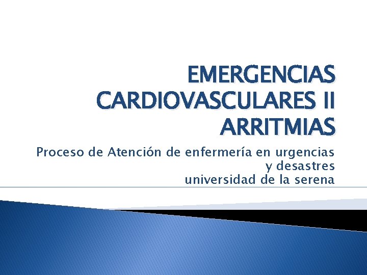 EMERGENCIAS CARDIOVASCULARES II ARRITMIAS Proceso de Atención de enfermería en urgencias y desastres universidad