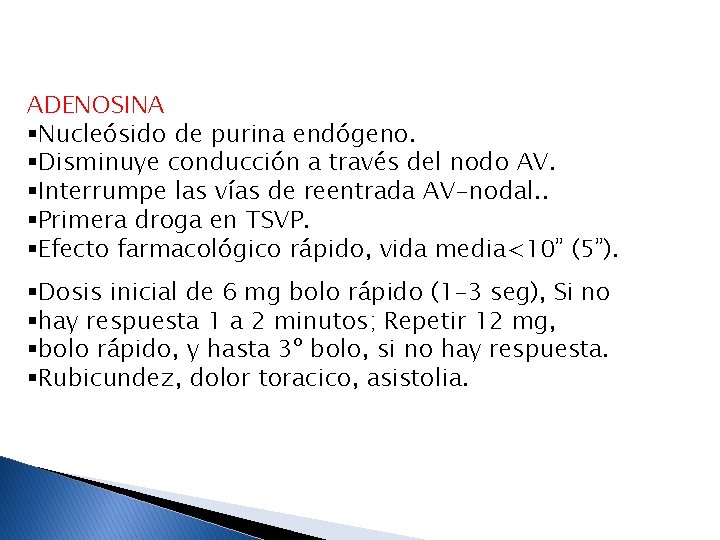 ADENOSINA §Nucleósido de purina endógeno. §Disminuye conducción a través del nodo AV. §Interrumpe las