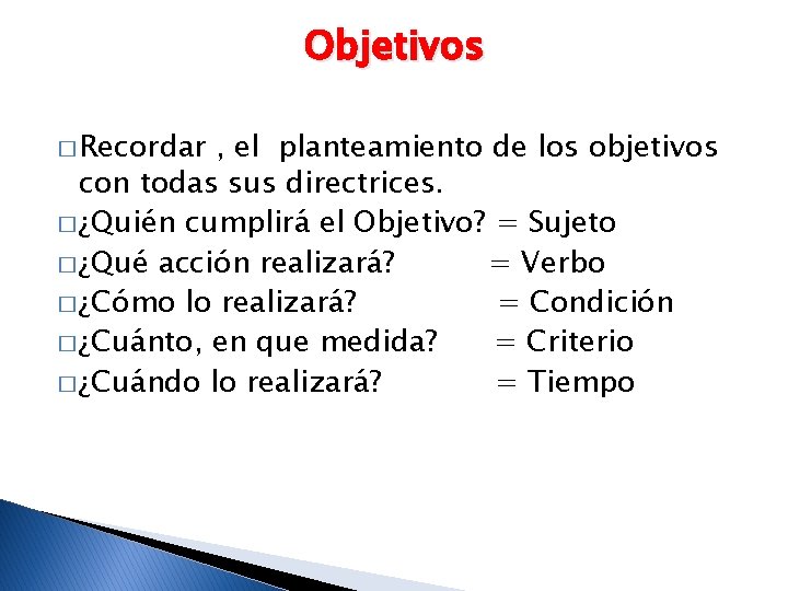Objetivos � Recordar , el planteamiento de los objetivos con todas sus directrices. �